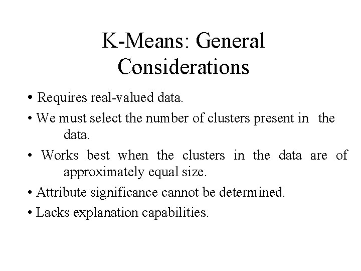 K-Means: General Considerations • Requires real-valued data. • We must select the number of