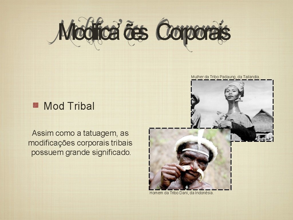 Modifica’ões Corporais Mulher da Tribo Padaung, da Tailandia. Mod Tribal Assim como a tatuagem,