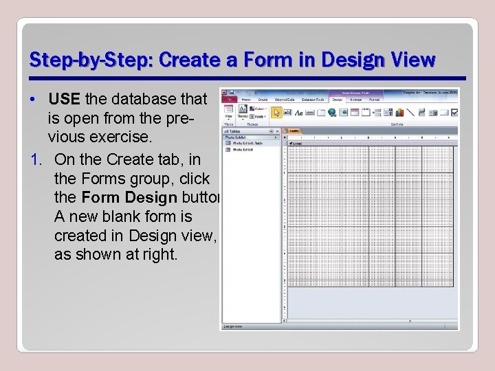 Step-by-Step: Create a Form in Design View • USE the database that is open