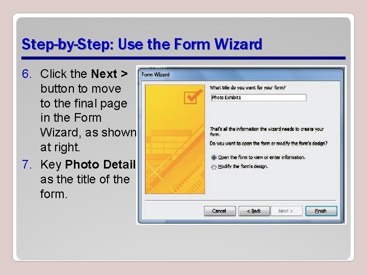 Step-by-Step: Use the Form Wizard 6. Click the Next > button to move to