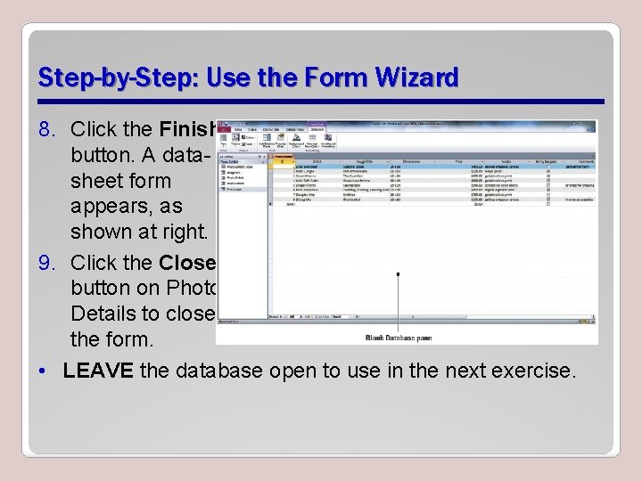 Step-by-Step: Use the Form Wizard 8. Click the Finish button. A datasheet form appears,