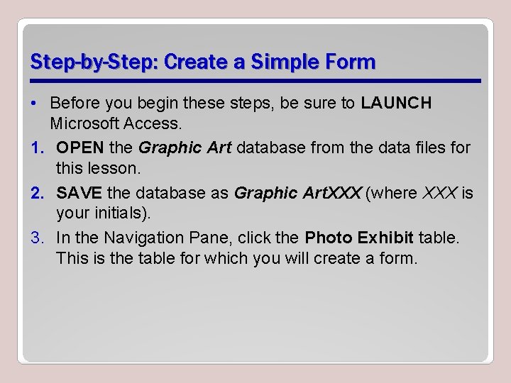 Step-by-Step: Create a Simple Form • Before you begin these steps, be sure to