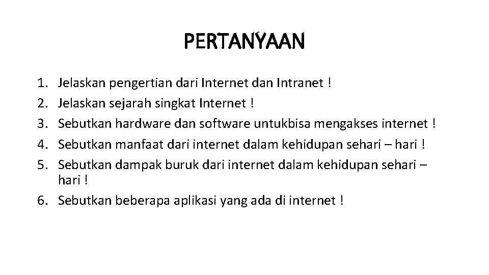 PERTANYAAN 1. 2. 3. 4. 5. Jelaskan pengertian dari Internet dan Intranet ! Jelaskan