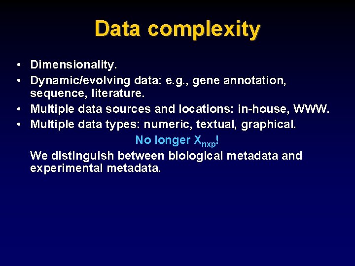 Data complexity • Dimensionality. • Dynamic/evolving data: e. g. , gene annotation, sequence, literature.