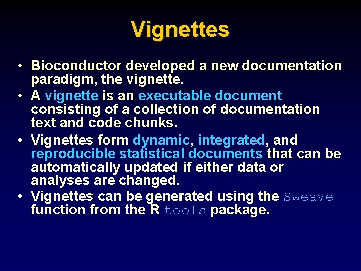 Vignettes • Bioconductor developed a new documentation paradigm, the vignette. • A vignette is