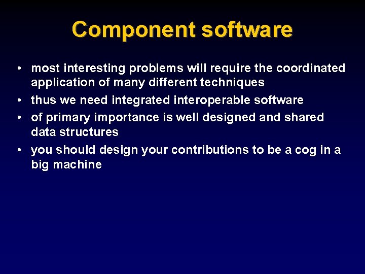 Component software • most interesting problems will require the coordinated application of many different