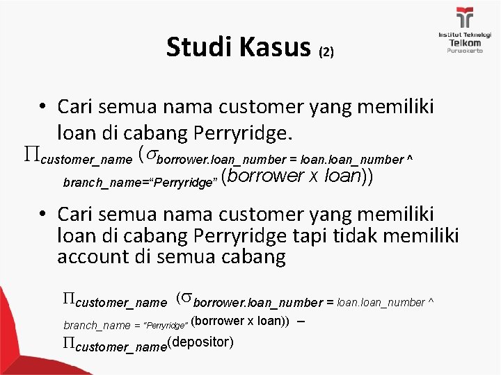 Studi Kasus (2) • Cari semua nama customer yang memiliki loan di cabang Perryridge.