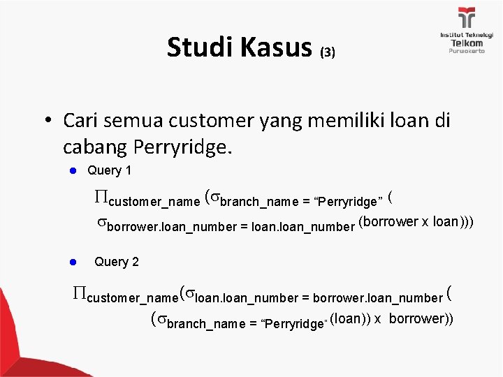 Studi Kasus (3) • Cari semua customer yang memiliki loan di cabang Perryridge. l