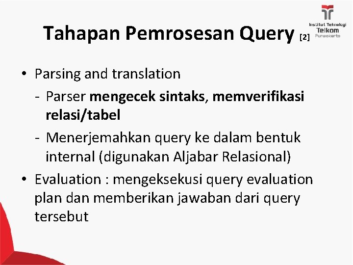 Tahapan Pemrosesan Query [2] • Parsing and translation - Parser mengecek sintaks, memverifikasi relasi/tabel