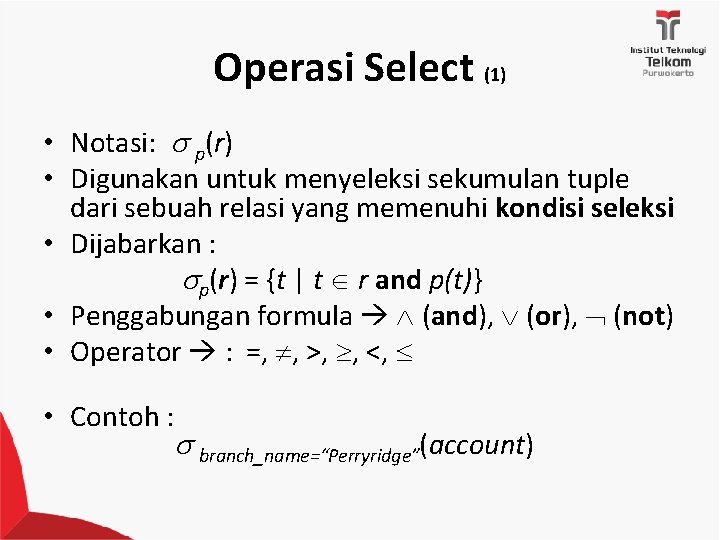 Operasi Select (1) • Notasi: p(r) • Digunakan untuk menyeleksi sekumulan tuple dari sebuah