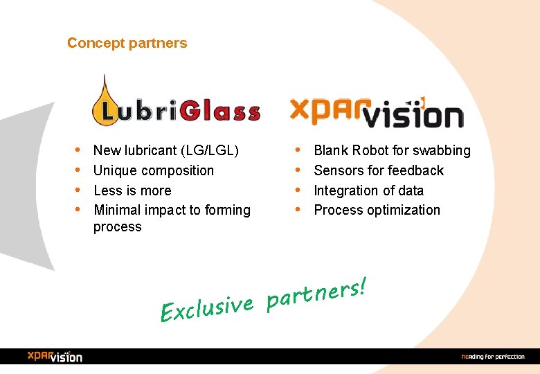 Concept partners • • New lubricant (LG/LGL) Unique composition Less is more Minimal impact