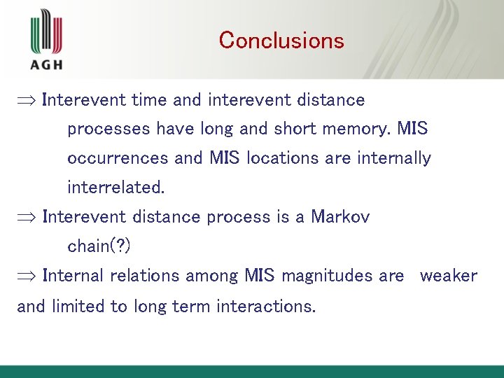 Conclusions Interevent time and interevent distance processes have long and short memory. MIS occurrences