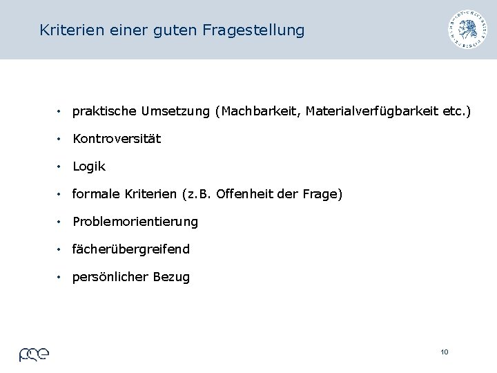 Kriterien einer guten Fragestellung • praktische Umsetzung (Machbarkeit, Materialverfügbarkeit etc. ) • Kontroversität •