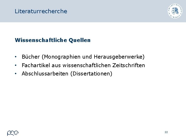 Literaturrecherche Wissenschaftliche Quellen • Bücher (Monographien und Herausgeberwerke) • Fachartikel aus wissenschaftlichen Zeitschriften •