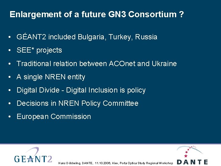 Enlargement of a future GN 3 Consortium ? • GÉANT 2 included Bulgaria, Turkey,