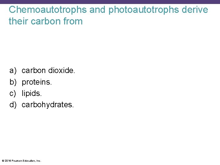 Chemoautotrophs and photoautotrophs derive their carbon from a) b) c) d) carbon dioxide. proteins.
