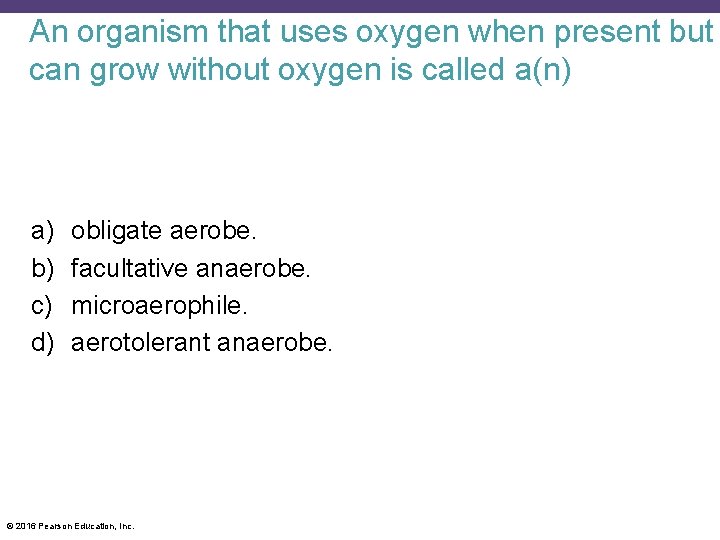 An organism that uses oxygen when present but can grow without oxygen is called