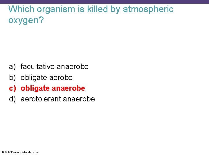Which organism is killed by atmospheric oxygen? a) b) c) d) facultative anaerobe obligate