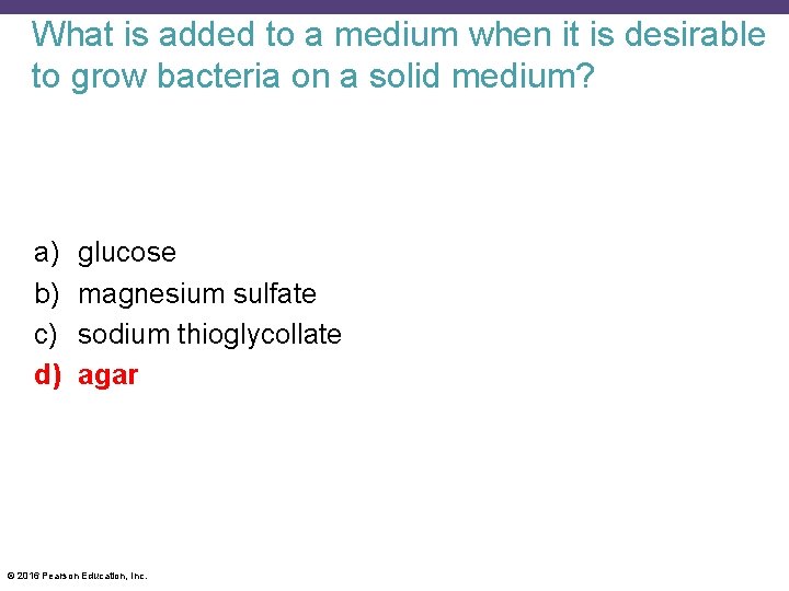 What is added to a medium when it is desirable to grow bacteria on
