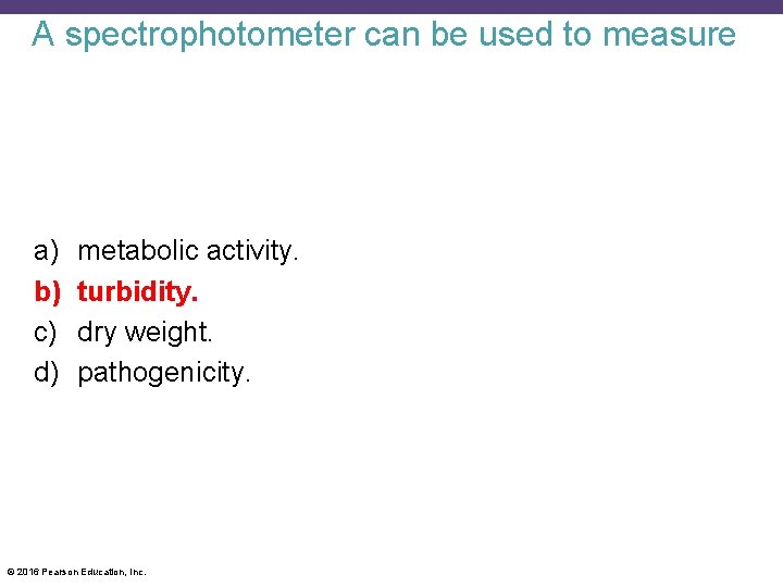 A spectrophotometer can be used to measure a) b) c) d) metabolic activity. turbidity.