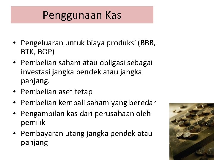 Penggunaan Kas • Pengeluaran untuk biaya produksi (BBB, BTK, BOP) • Pembelian saham atau Penggunaan Kas • Pengeluaran untuk biaya produksi (BBB, BTK, BOP) • Pembelian saham atau