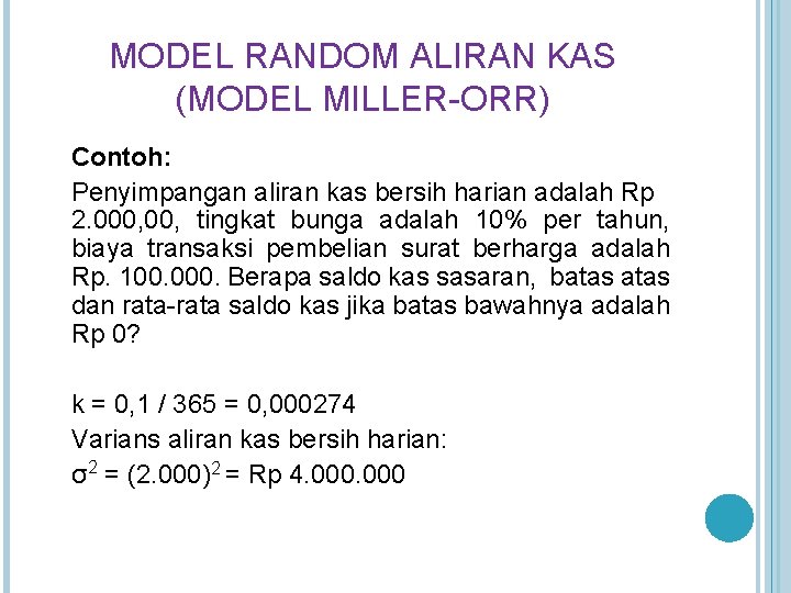 MODEL RANDOM ALIRAN KAS (MODEL MILLER-ORR) Contoh: Penyimpangan aliran kas bersih harian adalah Rp MODEL RANDOM ALIRAN KAS (MODEL MILLER-ORR) Contoh: Penyimpangan aliran kas bersih harian adalah Rp
