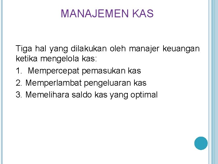 MANAJEMEN KAS Tiga hal yang dilakukan oleh manajer keuangan ketika mengelola kas: 1. Mempercepat