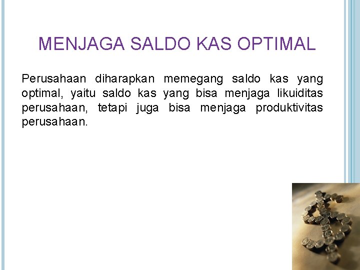 MENJAGA SALDO KAS OPTIMAL Perusahaan diharapkan memegang saldo kas yang optimal, yaitu saldo kas MENJAGA SALDO KAS OPTIMAL Perusahaan diharapkan memegang saldo kas yang optimal, yaitu saldo kas