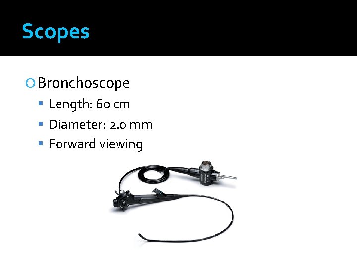 Scopes Bronchoscope Length: 60 cm Diameter: 2. 0 mm Forward viewing 