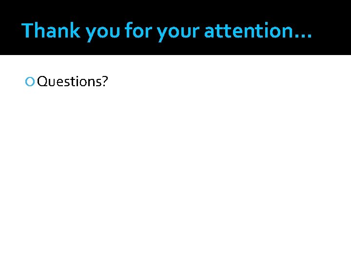 Thank you for your attention… Questions? 
