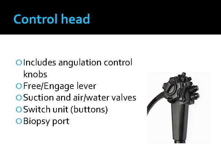Control head Includes angulation control knobs Free/Engage lever Suction and air/water valves Switch unit