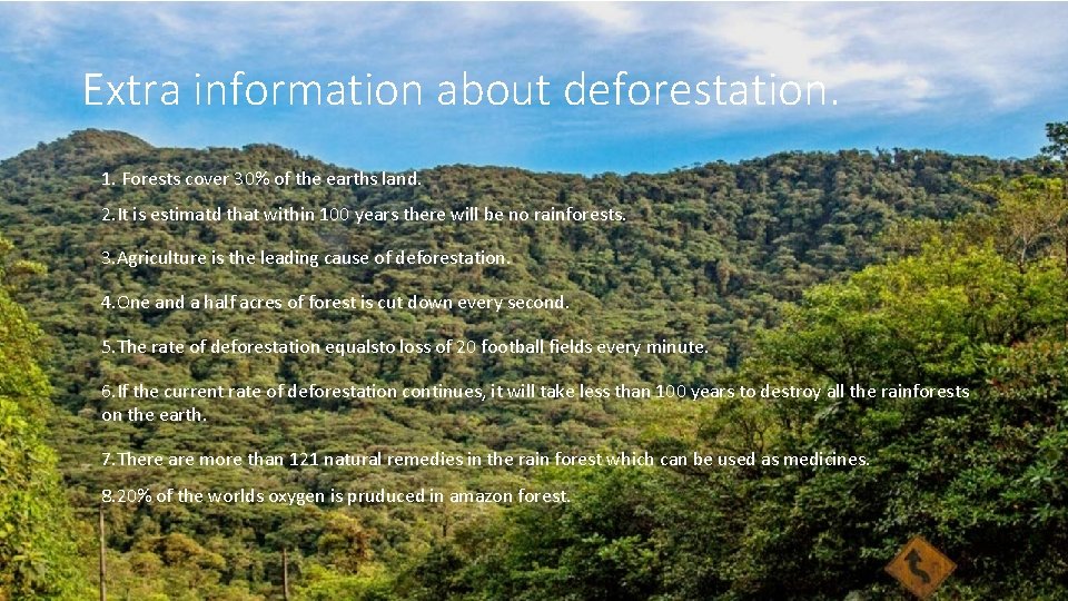 Extra information about deforestation. 1. Forests cover 30% of the earths land. 2. It