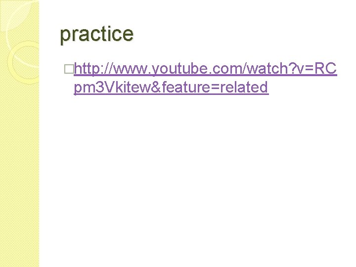practice �http: //www. youtube. com/watch? v=RC pm 3 Vkitew&feature=related 