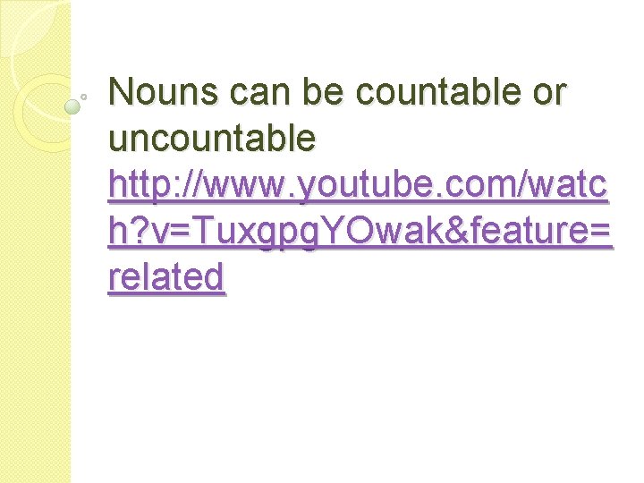 Nouns can be countable or uncountable http: //www. youtube. com/watc h? v=Tuxgpg. YOwak&feature= related