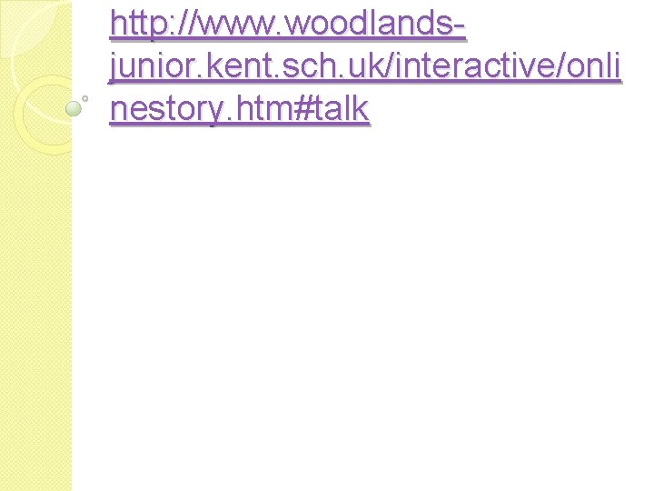 http: //www. woodlandsjunior. kent. sch. uk/interactive/onli nestory. htm#talk 