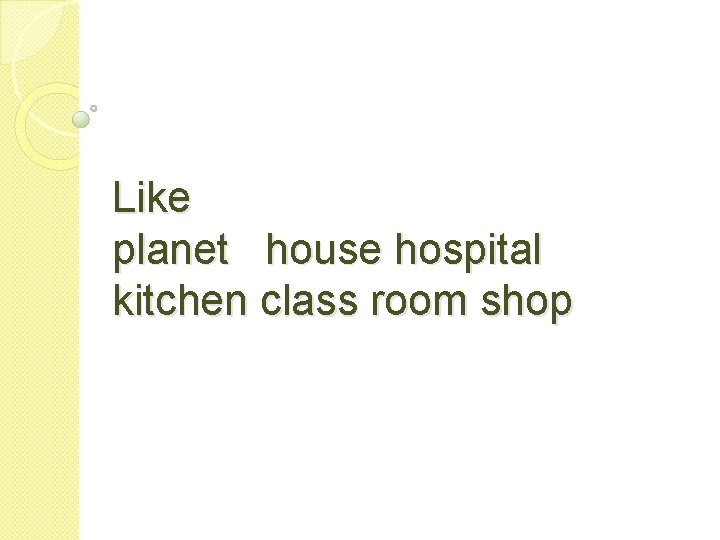 Like planet house hospital kitchen class room shop 