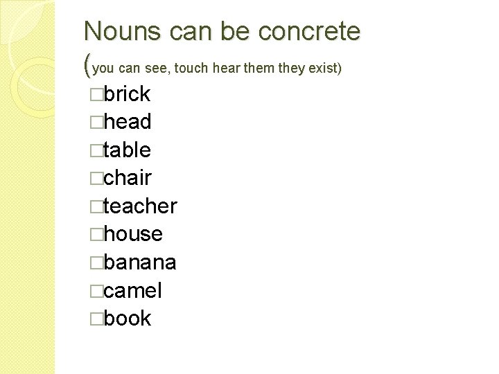 Nouns can be concrete (you can see, touch hear them they exist) �brick �head