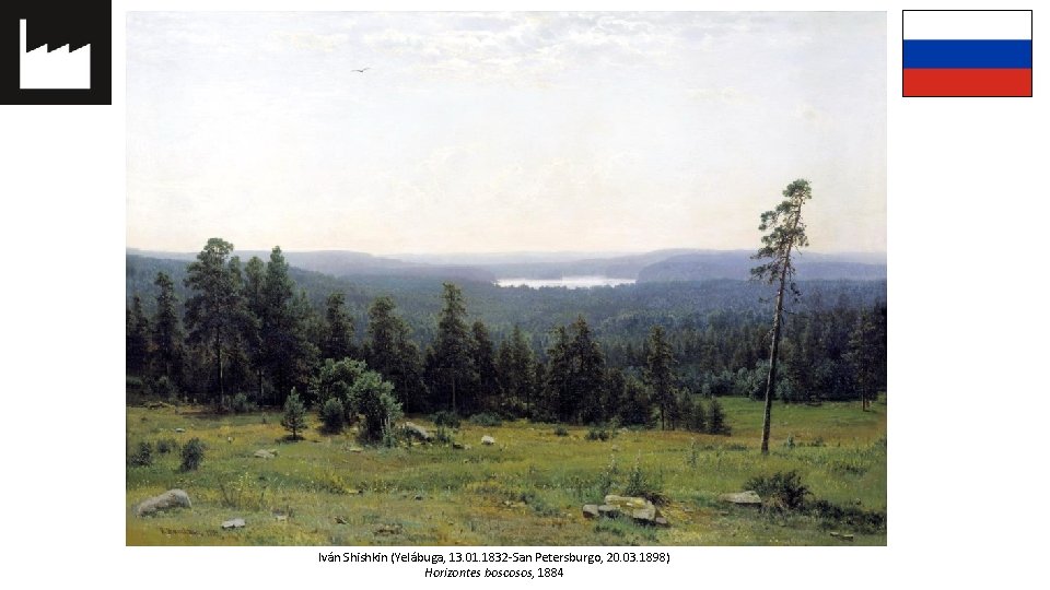 Iván Shishkin (Yelábuga, 13. 01. 1832 -San Petersburgo, 20. 03. 1898) Horizontes boscosos, 1884