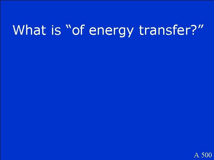 What is “of energy transfer? ” A 500 