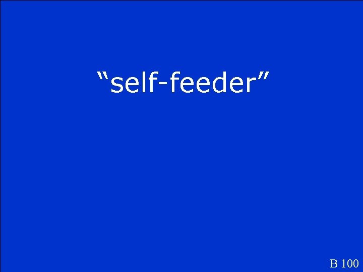 “self-feeder” B 100 