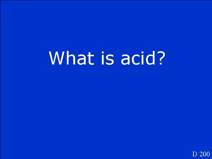 What is acid? D 200 