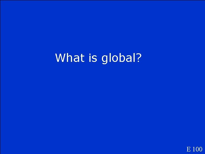 What is global? E 100 