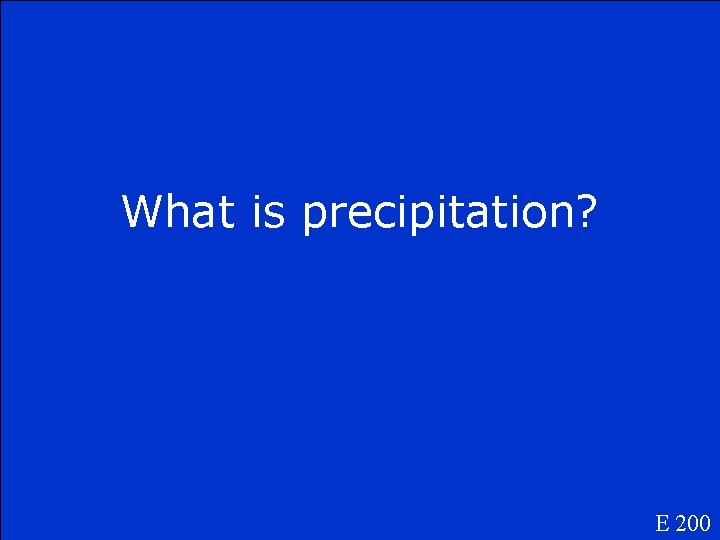 What is precipitation? E 200 