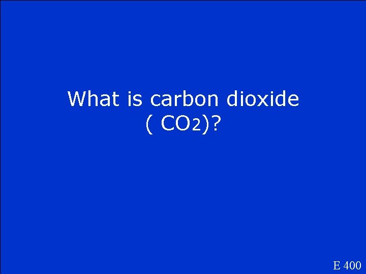 What is carbon dioxide ( CO 2)? E 400 