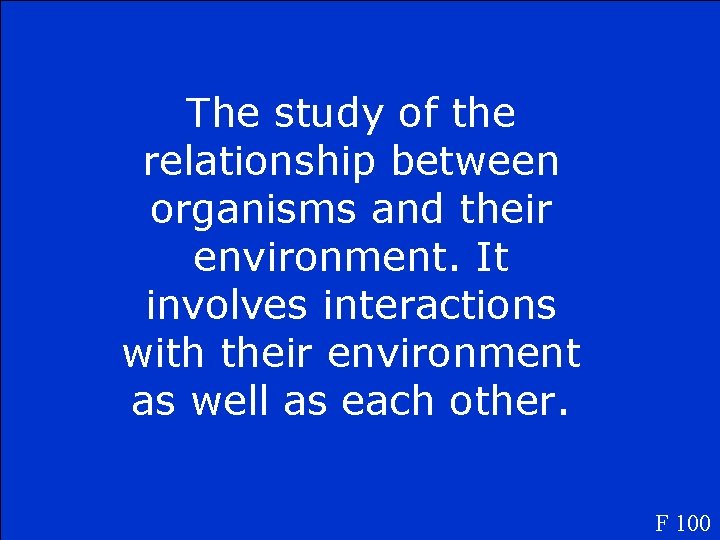 The study of the relationship between organisms and their environment. It involves interactions with