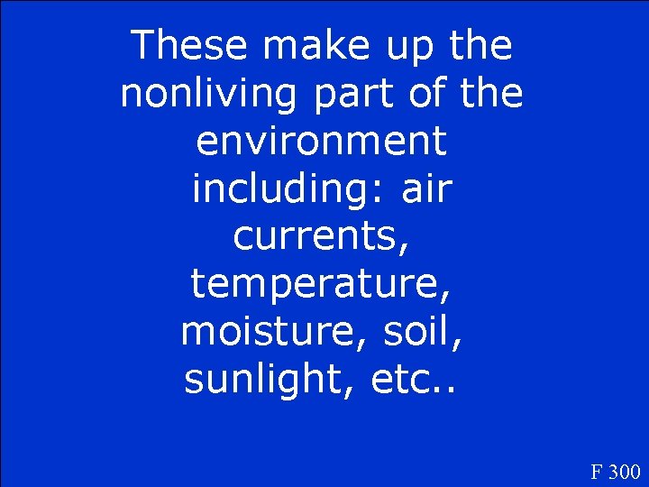 These make up the nonliving part of the environment including: air currents, temperature, moisture,