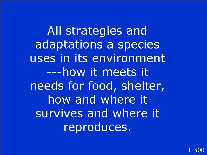 All strategies and adaptations a species uses in its environment ---how it meets it