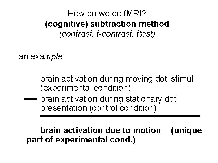How do we do f. MRI? (cognitive) subtraction method (contrast, t-contrast, ttest) an example: