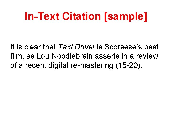 In-Text Citation [sample] It is clear that Taxi Driver is Scorsese’s best film, as