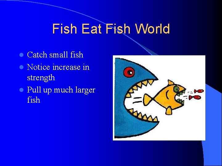 Fish Eat Fish World Catch small fish l Notice increase in strength l Pull